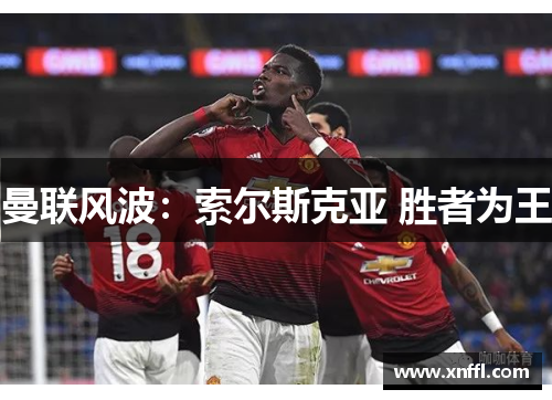 曼联风波：索尔斯克亚 胜者为王