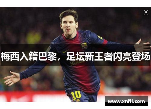 梅西入籍巴黎，足坛新王者闪亮登场