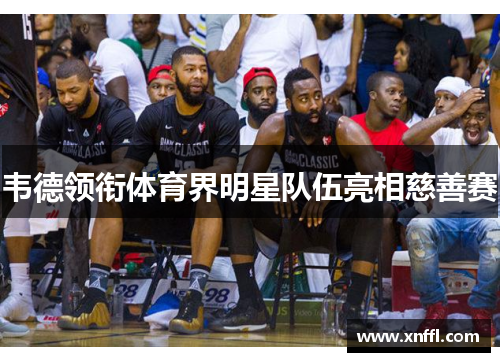 韦德领衔体育界明星队伍亮相慈善赛